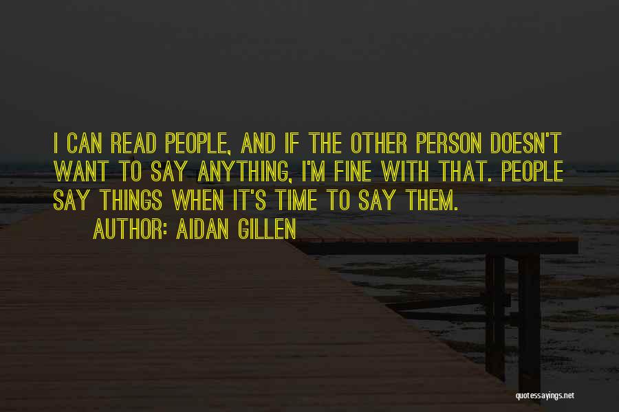 Aidan Gillen Quotes: I Can Read People, And If The Other Person Doesn't Want To Say Anything, I'm Fine With That. People Say