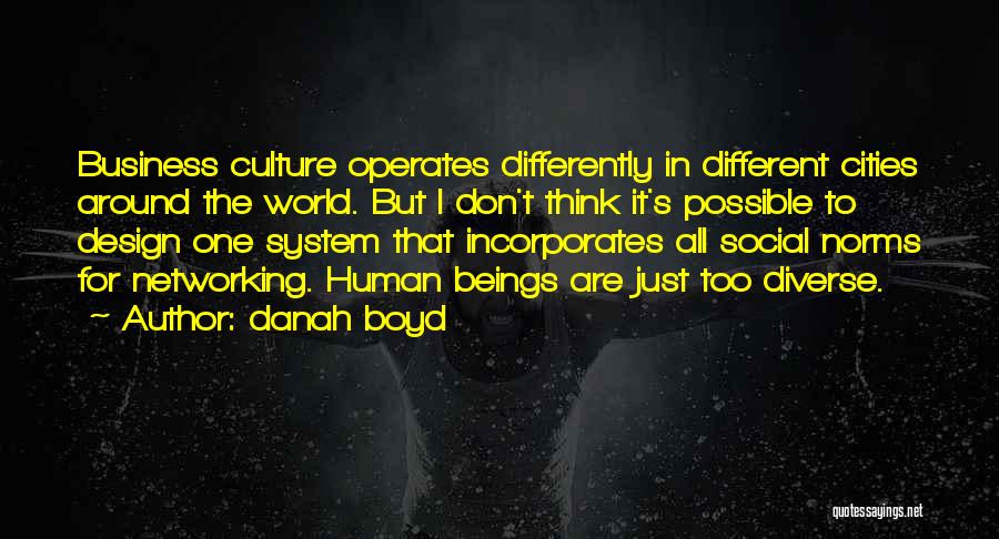 Danah Boyd Quotes: Business Culture Operates Differently In Different Cities Around The World. But I Don't Think It's Possible To Design One System