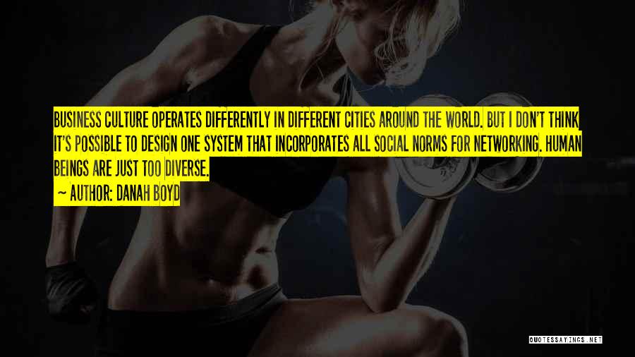 Danah Boyd Quotes: Business Culture Operates Differently In Different Cities Around The World. But I Don't Think It's Possible To Design One System
