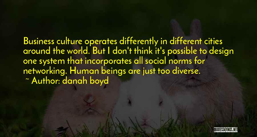 Danah Boyd Quotes: Business Culture Operates Differently In Different Cities Around The World. But I Don't Think It's Possible To Design One System