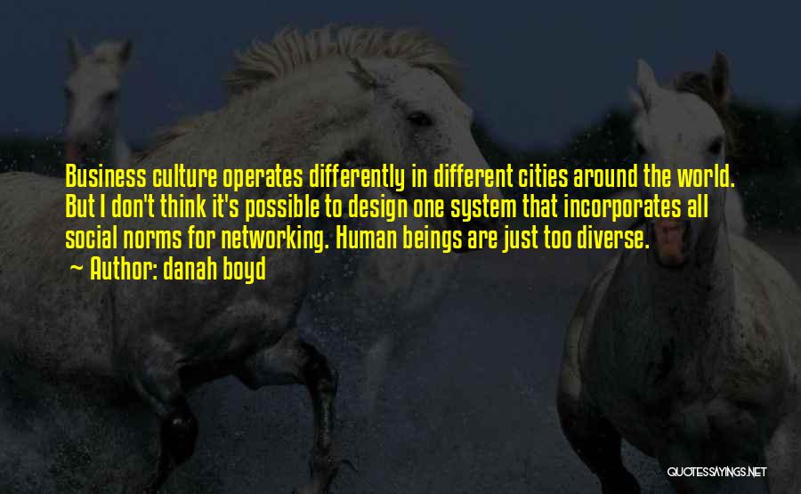 Danah Boyd Quotes: Business Culture Operates Differently In Different Cities Around The World. But I Don't Think It's Possible To Design One System