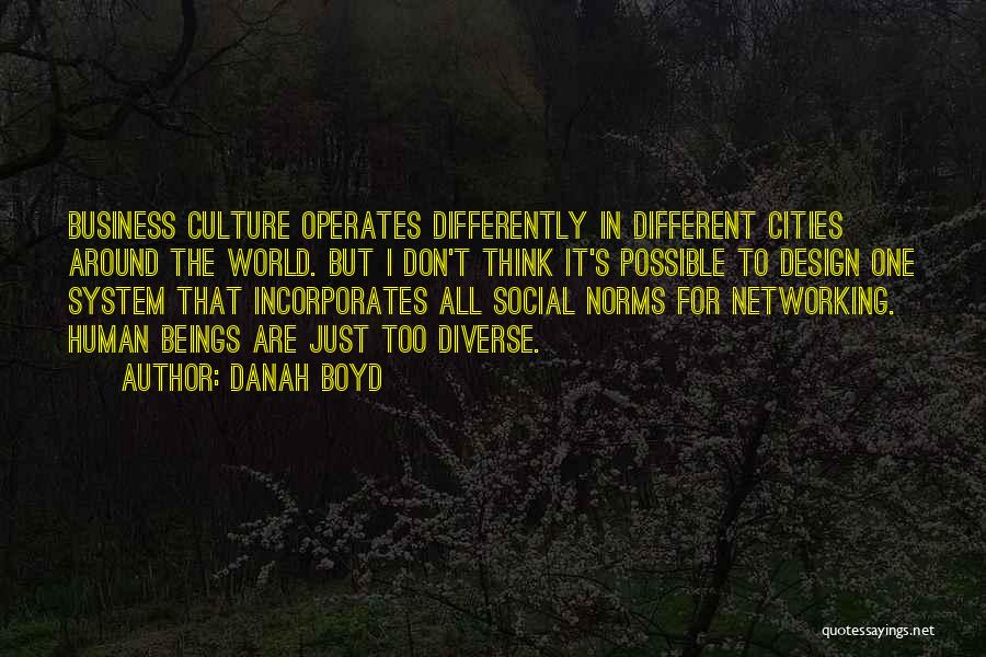Danah Boyd Quotes: Business Culture Operates Differently In Different Cities Around The World. But I Don't Think It's Possible To Design One System