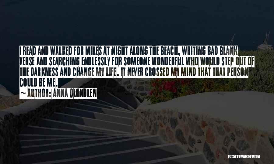 Anna Quindlen Quotes: I Read And Walked For Miles At Night Along The Beach, Writing Bad Blank Verse And Searching Endlessly For Someone