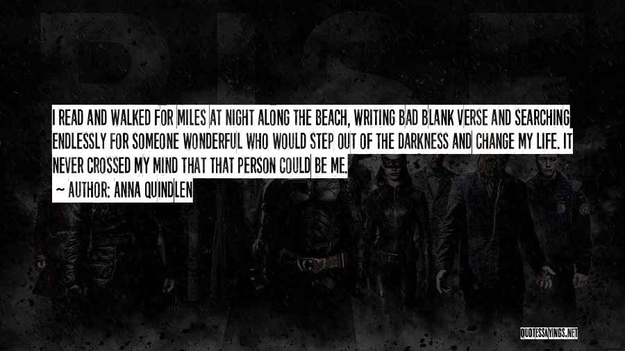 Anna Quindlen Quotes: I Read And Walked For Miles At Night Along The Beach, Writing Bad Blank Verse And Searching Endlessly For Someone