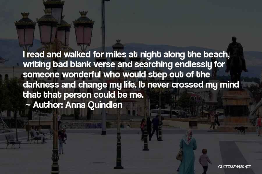 Anna Quindlen Quotes: I Read And Walked For Miles At Night Along The Beach, Writing Bad Blank Verse And Searching Endlessly For Someone