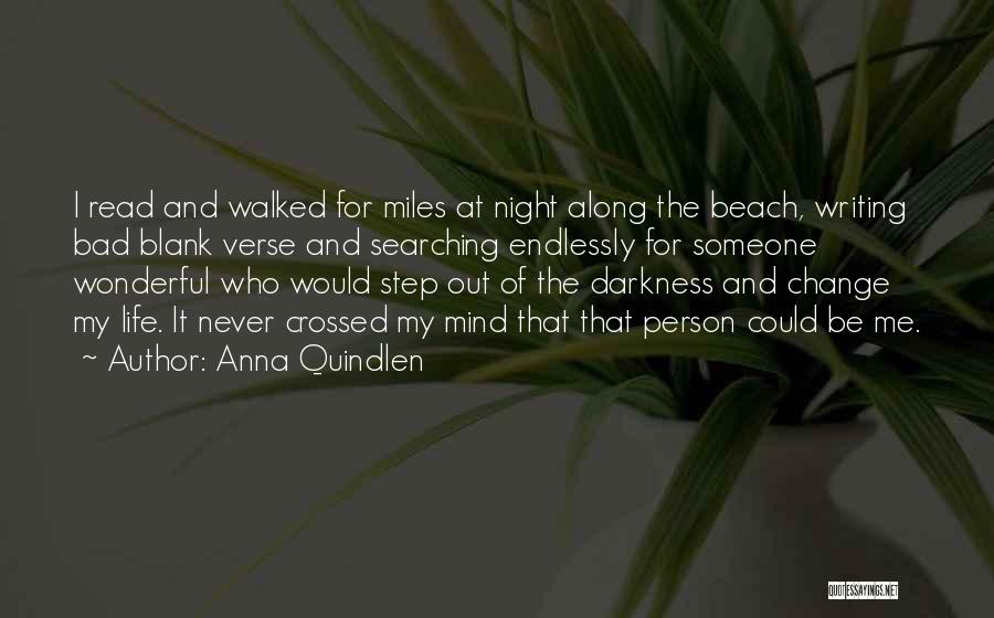 Anna Quindlen Quotes: I Read And Walked For Miles At Night Along The Beach, Writing Bad Blank Verse And Searching Endlessly For Someone