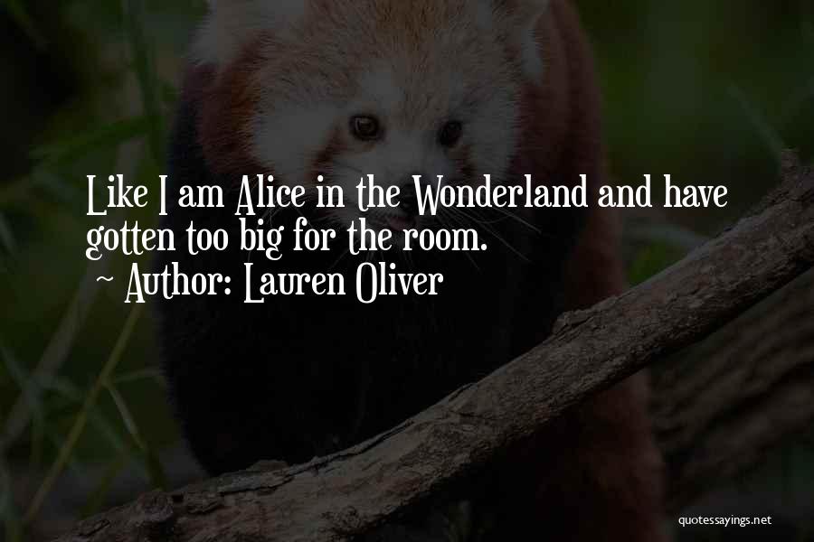 Lauren Oliver Quotes: Like I Am Alice In The Wonderland And Have Gotten Too Big For The Room.