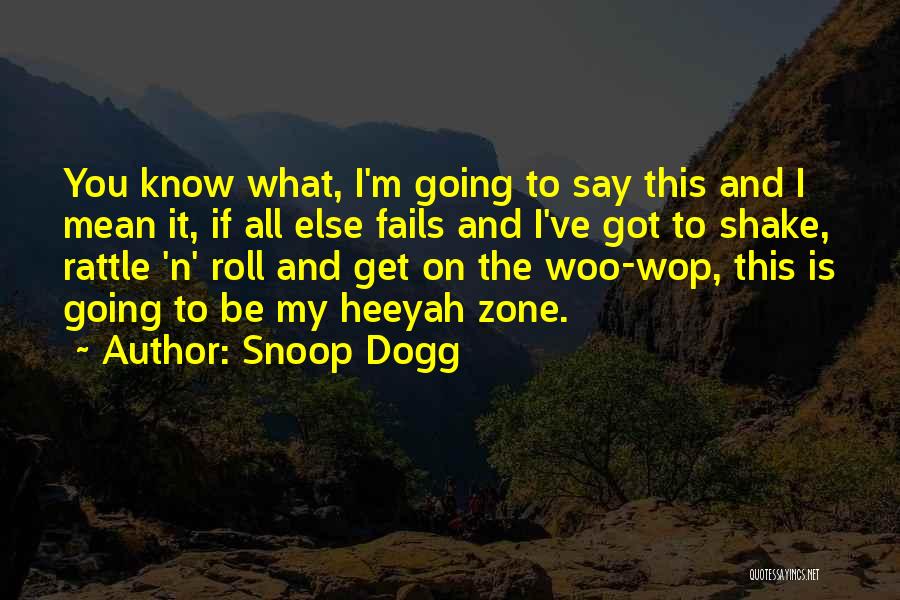 Snoop Dogg Quotes: You Know What, I'm Going To Say This And I Mean It, If All Else Fails And I've Got To