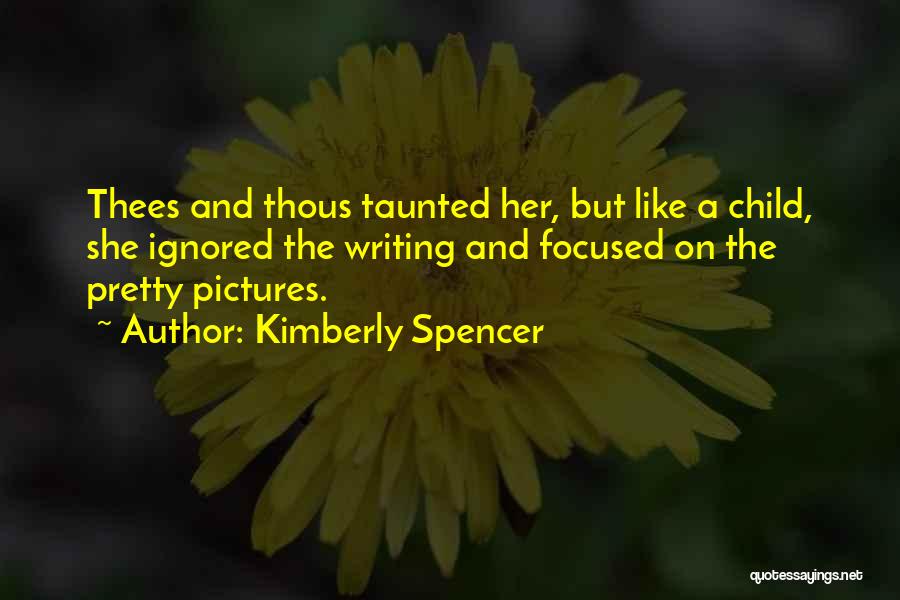Kimberly Spencer Quotes: Thees And Thous Taunted Her, But Like A Child, She Ignored The Writing And Focused On The Pretty Pictures.