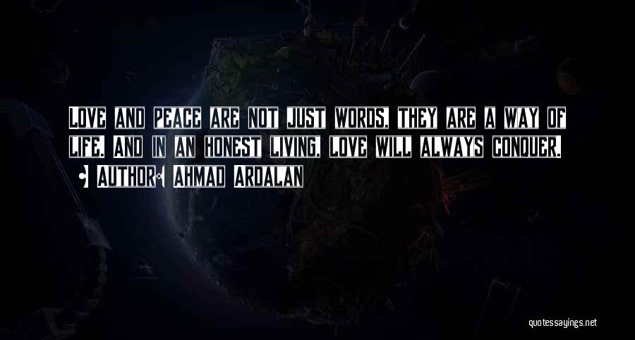 Ahmad Ardalan Quotes: Love And Peace Are Not Just Words, They Are A Way Of Life. And In An Honest Living, Love Will