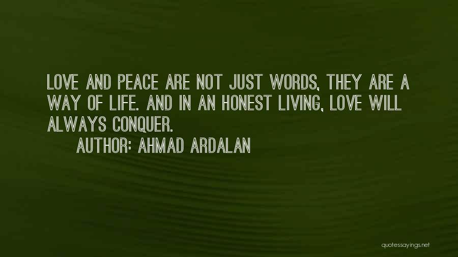 Ahmad Ardalan Quotes: Love And Peace Are Not Just Words, They Are A Way Of Life. And In An Honest Living, Love Will