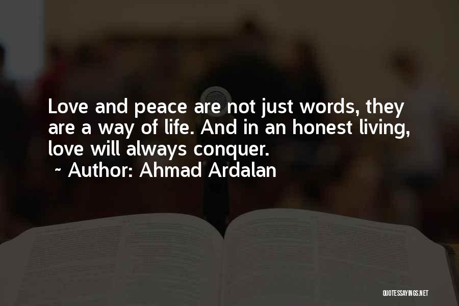 Ahmad Ardalan Quotes: Love And Peace Are Not Just Words, They Are A Way Of Life. And In An Honest Living, Love Will