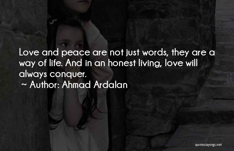 Ahmad Ardalan Quotes: Love And Peace Are Not Just Words, They Are A Way Of Life. And In An Honest Living, Love Will