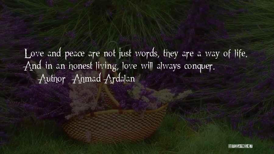 Ahmad Ardalan Quotes: Love And Peace Are Not Just Words, They Are A Way Of Life. And In An Honest Living, Love Will