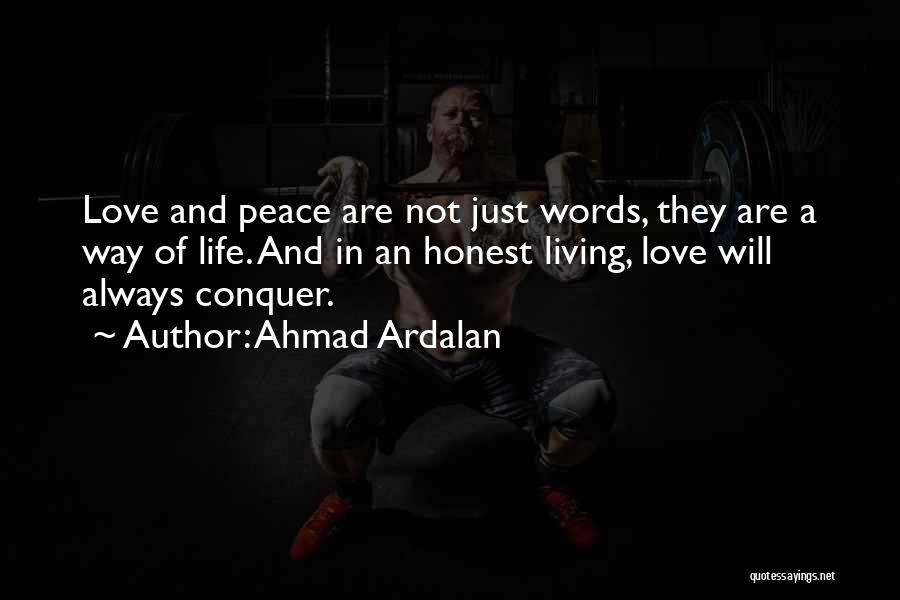 Ahmad Ardalan Quotes: Love And Peace Are Not Just Words, They Are A Way Of Life. And In An Honest Living, Love Will