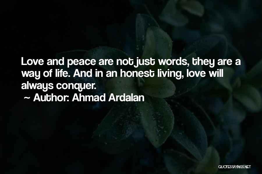 Ahmad Ardalan Quotes: Love And Peace Are Not Just Words, They Are A Way Of Life. And In An Honest Living, Love Will