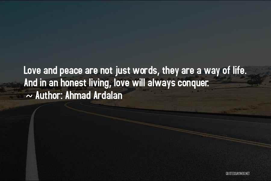 Ahmad Ardalan Quotes: Love And Peace Are Not Just Words, They Are A Way Of Life. And In An Honest Living, Love Will