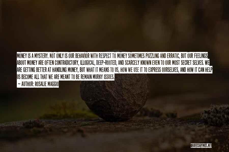 Rosalie Maggio Quotes: Money Is A Mystery. Not Only Is Our Behavior With Respect To Money Sometimes Puzzling And Erratic, But Our Feelings