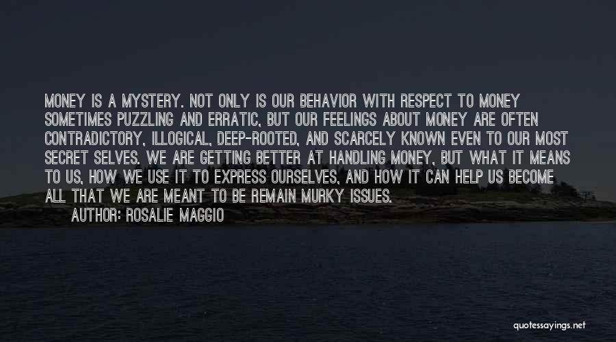 Rosalie Maggio Quotes: Money Is A Mystery. Not Only Is Our Behavior With Respect To Money Sometimes Puzzling And Erratic, But Our Feelings