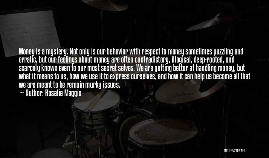 Rosalie Maggio Quotes: Money Is A Mystery. Not Only Is Our Behavior With Respect To Money Sometimes Puzzling And Erratic, But Our Feelings