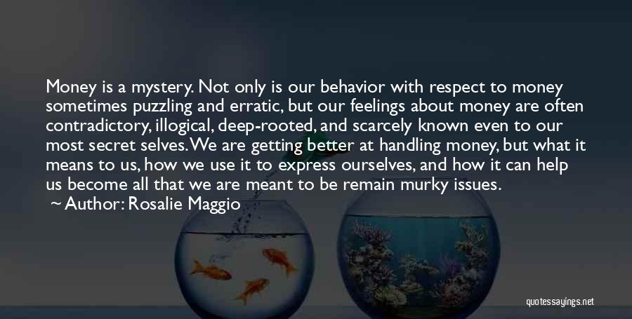 Rosalie Maggio Quotes: Money Is A Mystery. Not Only Is Our Behavior With Respect To Money Sometimes Puzzling And Erratic, But Our Feelings