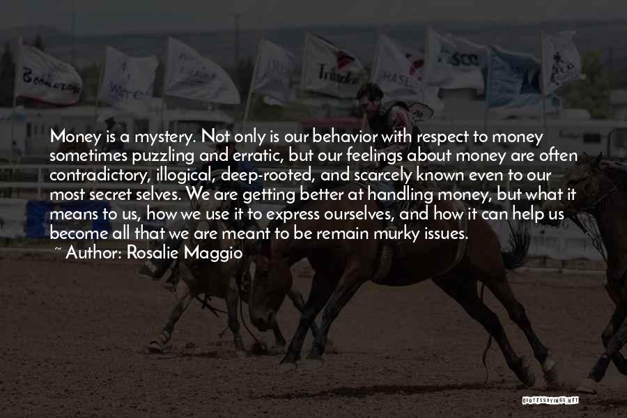 Rosalie Maggio Quotes: Money Is A Mystery. Not Only Is Our Behavior With Respect To Money Sometimes Puzzling And Erratic, But Our Feelings