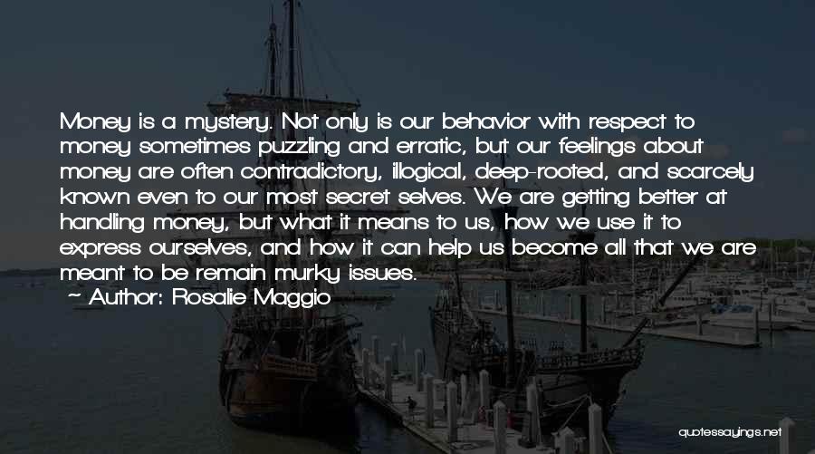 Rosalie Maggio Quotes: Money Is A Mystery. Not Only Is Our Behavior With Respect To Money Sometimes Puzzling And Erratic, But Our Feelings