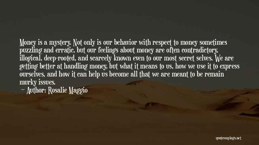 Rosalie Maggio Quotes: Money Is A Mystery. Not Only Is Our Behavior With Respect To Money Sometimes Puzzling And Erratic, But Our Feelings