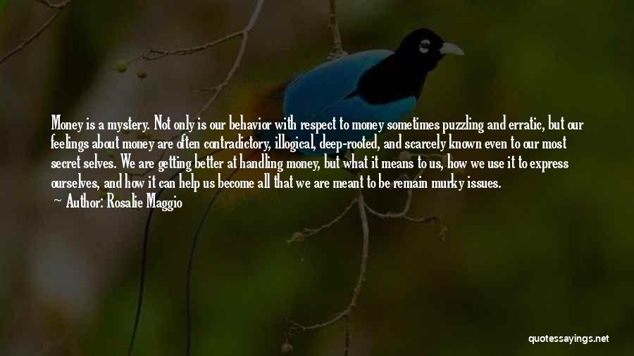 Rosalie Maggio Quotes: Money Is A Mystery. Not Only Is Our Behavior With Respect To Money Sometimes Puzzling And Erratic, But Our Feelings