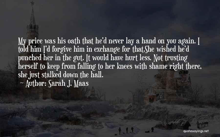 Sarah J. Maas Quotes: My Price Was His Oath That He'd Never Lay A Hand On You Again. I Told Him I'd Forgive Him