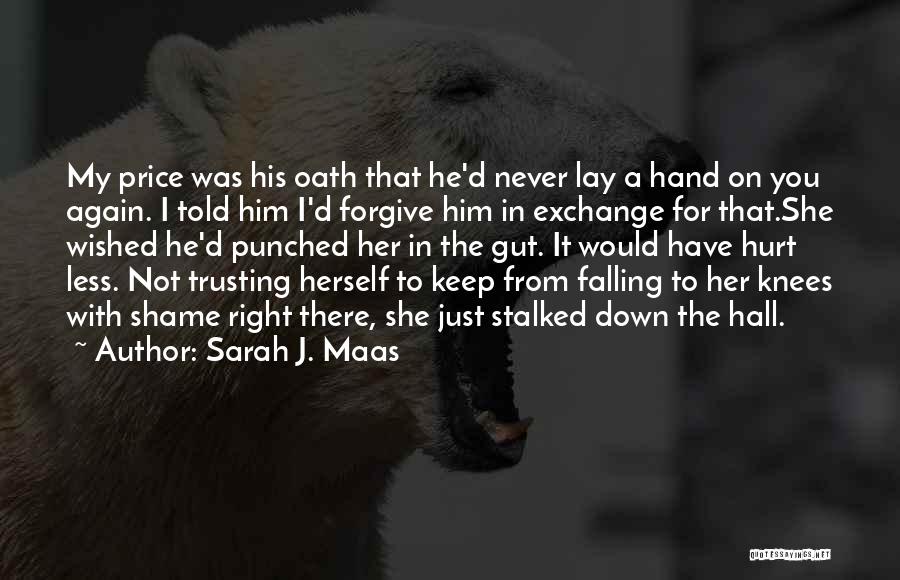 Sarah J. Maas Quotes: My Price Was His Oath That He'd Never Lay A Hand On You Again. I Told Him I'd Forgive Him