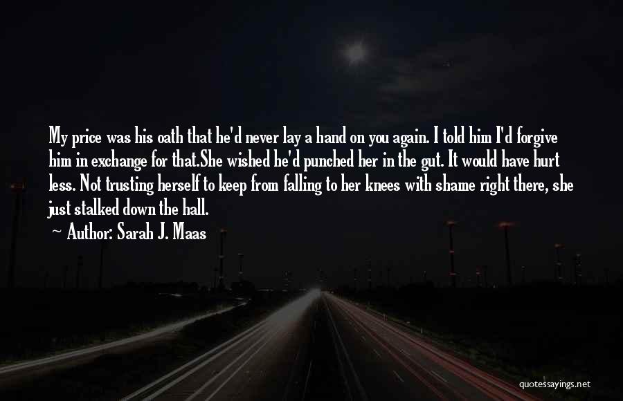 Sarah J. Maas Quotes: My Price Was His Oath That He'd Never Lay A Hand On You Again. I Told Him I'd Forgive Him