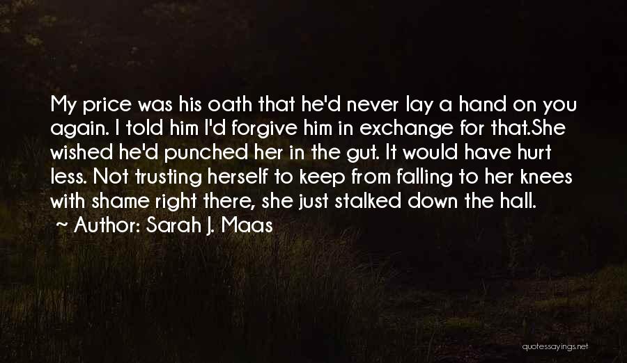 Sarah J. Maas Quotes: My Price Was His Oath That He'd Never Lay A Hand On You Again. I Told Him I'd Forgive Him