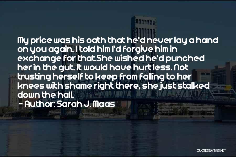 Sarah J. Maas Quotes: My Price Was His Oath That He'd Never Lay A Hand On You Again. I Told Him I'd Forgive Him