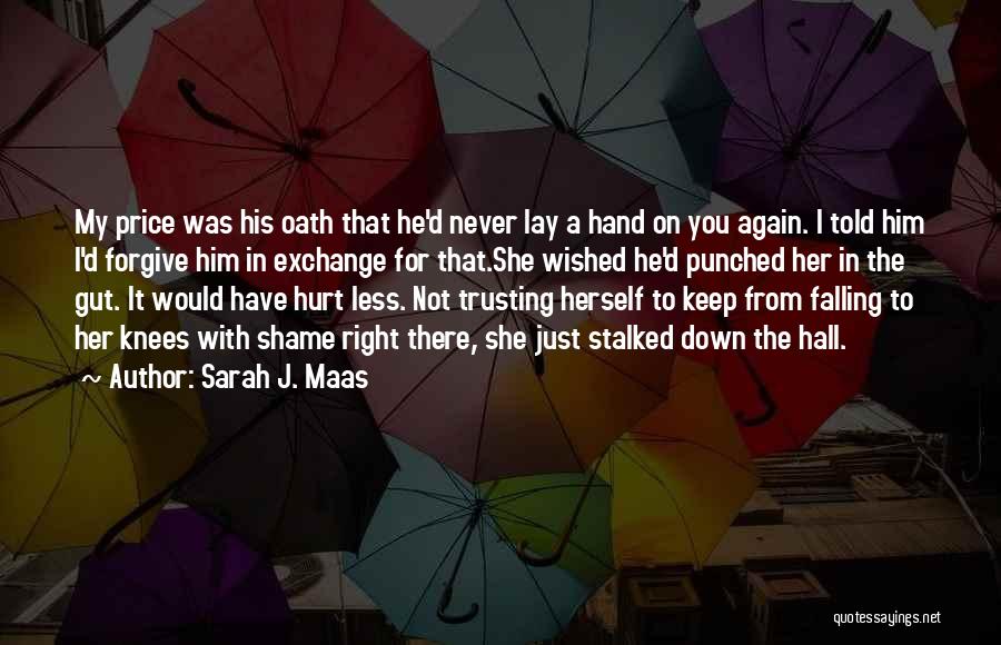 Sarah J. Maas Quotes: My Price Was His Oath That He'd Never Lay A Hand On You Again. I Told Him I'd Forgive Him