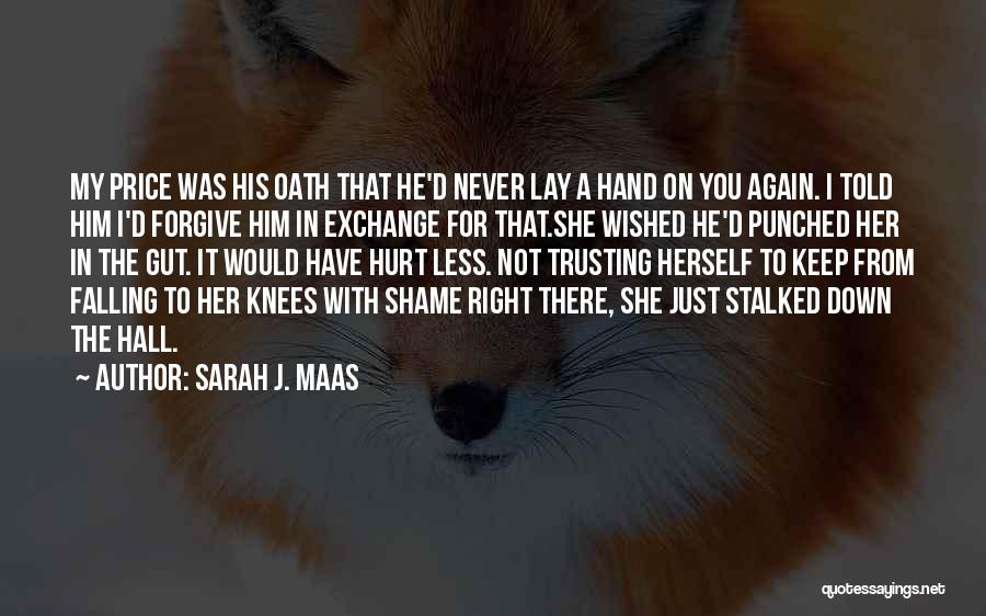 Sarah J. Maas Quotes: My Price Was His Oath That He'd Never Lay A Hand On You Again. I Told Him I'd Forgive Him