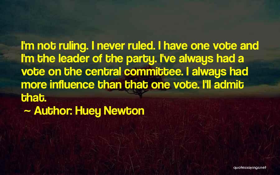Huey Newton Quotes: I'm Not Ruling. I Never Ruled. I Have One Vote And I'm The Leader Of The Party. I've Always Had