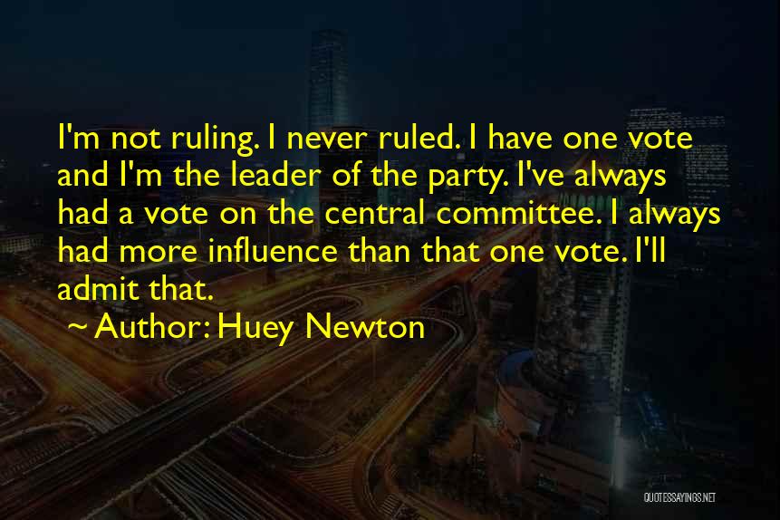 Huey Newton Quotes: I'm Not Ruling. I Never Ruled. I Have One Vote And I'm The Leader Of The Party. I've Always Had