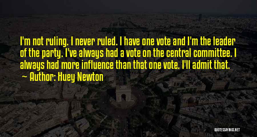 Huey Newton Quotes: I'm Not Ruling. I Never Ruled. I Have One Vote And I'm The Leader Of The Party. I've Always Had