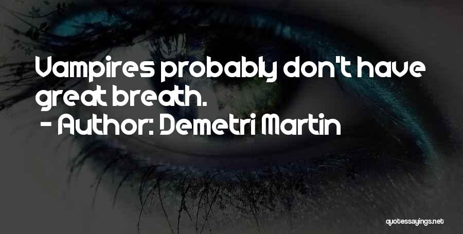Demetri Martin Quotes: Vampires Probably Don't Have Great Breath.