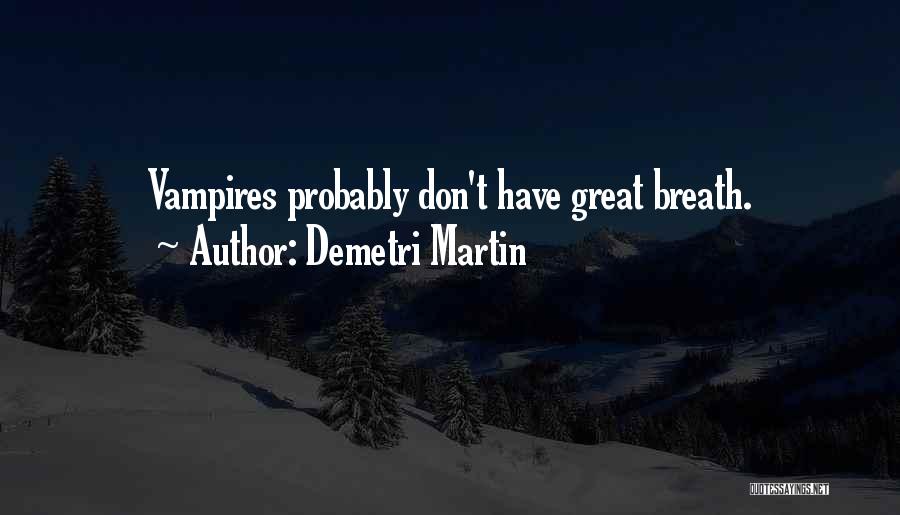 Demetri Martin Quotes: Vampires Probably Don't Have Great Breath.