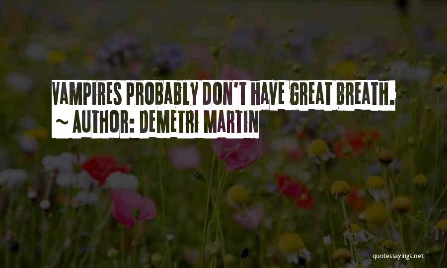 Demetri Martin Quotes: Vampires Probably Don't Have Great Breath.