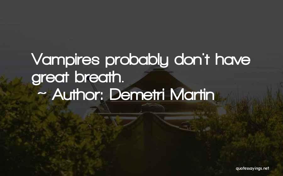 Demetri Martin Quotes: Vampires Probably Don't Have Great Breath.