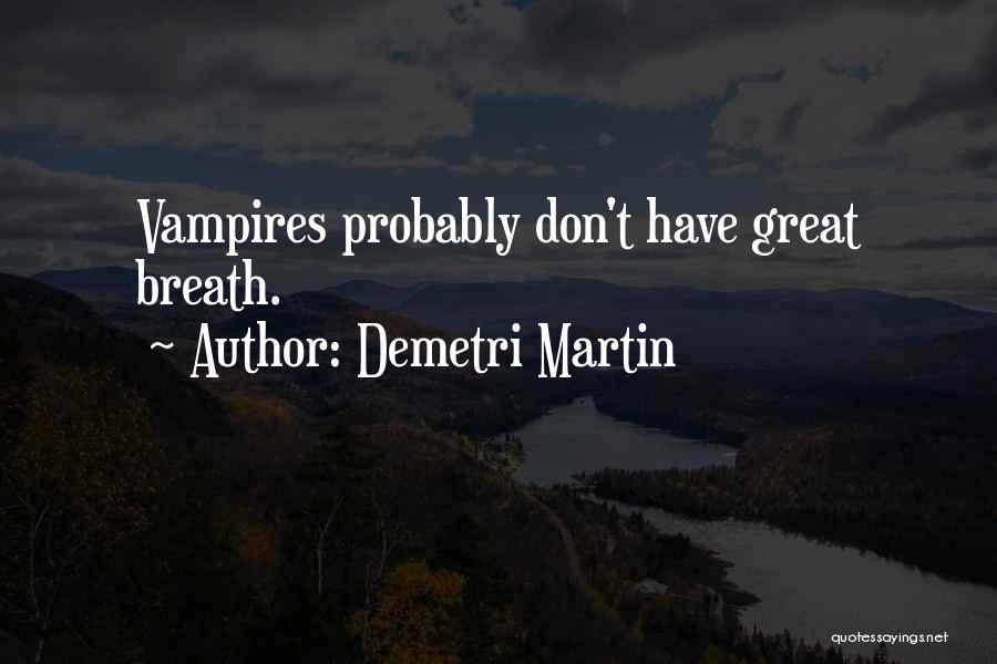 Demetri Martin Quotes: Vampires Probably Don't Have Great Breath.