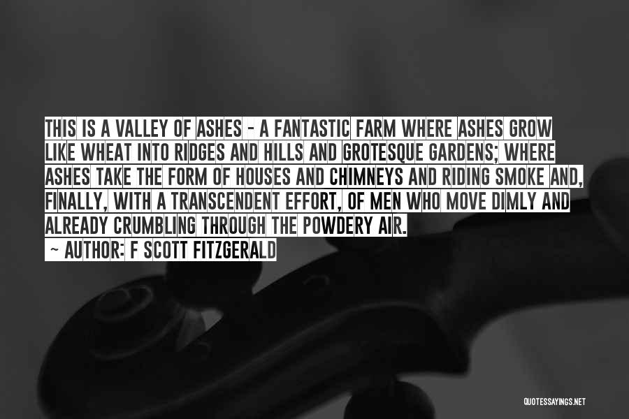 F Scott Fitzgerald Quotes: This Is A Valley Of Ashes - A Fantastic Farm Where Ashes Grow Like Wheat Into Ridges And Hills And