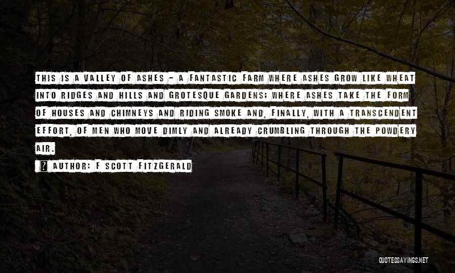 F Scott Fitzgerald Quotes: This Is A Valley Of Ashes - A Fantastic Farm Where Ashes Grow Like Wheat Into Ridges And Hills And