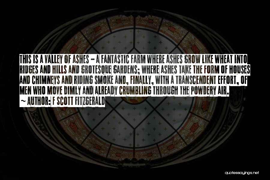 F Scott Fitzgerald Quotes: This Is A Valley Of Ashes - A Fantastic Farm Where Ashes Grow Like Wheat Into Ridges And Hills And