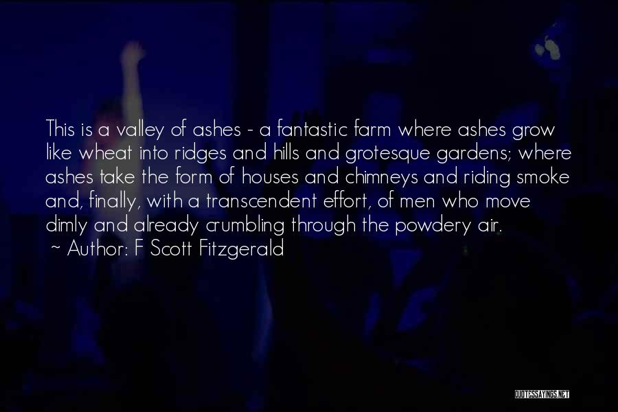 F Scott Fitzgerald Quotes: This Is A Valley Of Ashes - A Fantastic Farm Where Ashes Grow Like Wheat Into Ridges And Hills And