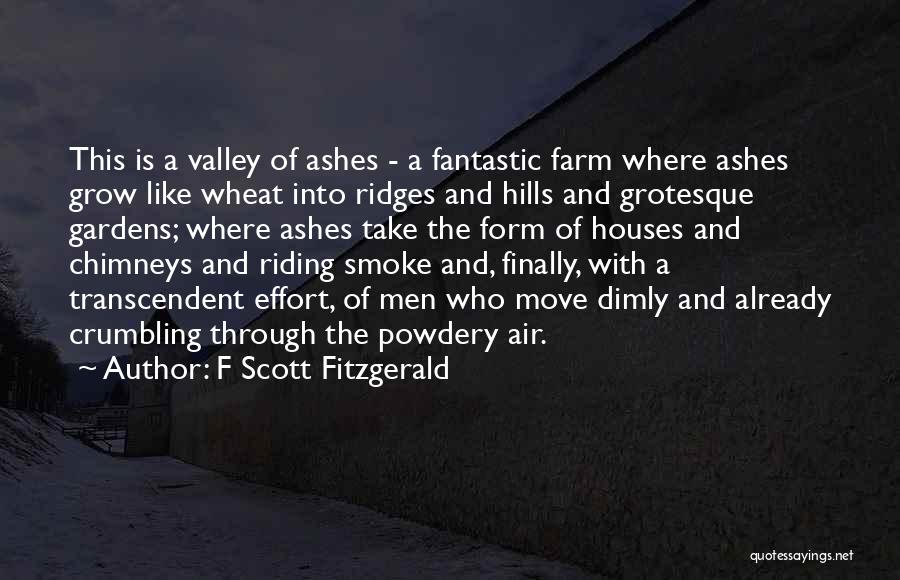 F Scott Fitzgerald Quotes: This Is A Valley Of Ashes - A Fantastic Farm Where Ashes Grow Like Wheat Into Ridges And Hills And