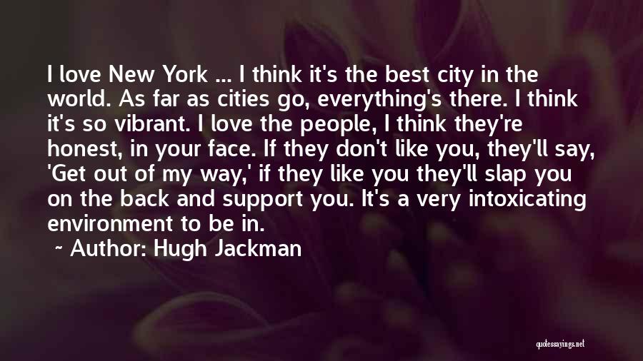 Hugh Jackman Quotes: I Love New York ... I Think It's The Best City In The World. As Far As Cities Go, Everything's